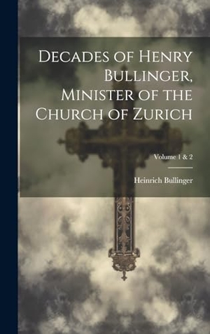 Bullinger, Heinrich. Decades of Henry Bullinger, Minister of the Church of Zurich; Volume 1 & 2. Tradd Street Press, 2023.