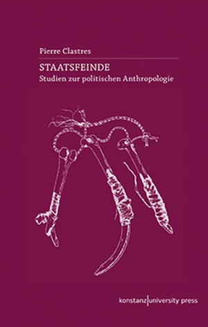 Clastres, Pierre. Staatsfeinde - Studien zur politischen Anthropologie. Konstanz University Press, 2020.
