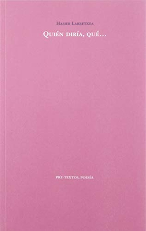 Larretxea Gortari, Hasier. Quién diría, qué--. Editorial Pre-Textos, 2019.
