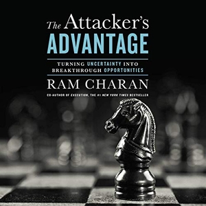 Charan, Ram. The Attacker's Advantage: Turning Uncertainty Into Breakthrough Opportunities. HIGHBRIDGE AUDIO, 2015.