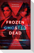 Frozen, Ghosted, Dead