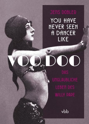 Dobler, Jens. You have never seen a dancer like Voo Doo - Das unglaubliche Leben des Willi Pape. Verlag Berlin Brandenburg, 2022.