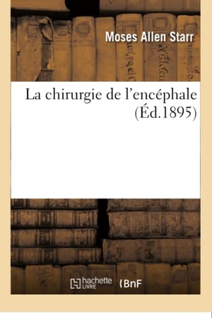 Starr. La Chirurgie de l'Encéphale. Hachette Livre - BNF, 2016.