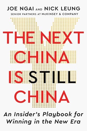 Ngai, Joe / Nick Leung. The Next China Is Still China - An Insider's Playbook for Winning in the New Era. Scribner Book Company, 2026.