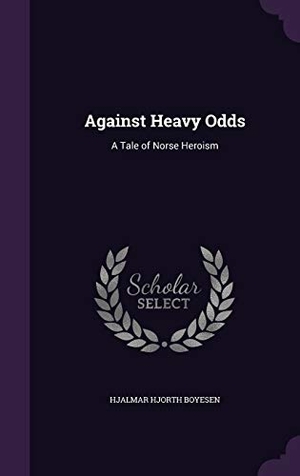 Boyesen, Hjalmar Hjorth. Against Heavy Odds: A Tale of Norse Heroism. Touchladybirdlucky Studios, 2015.