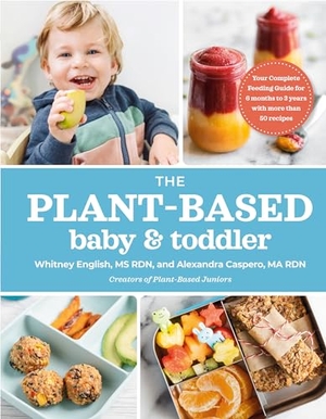 Caspero, Alexandra / Whitney English. The Plant-Based Baby & Toddler - Your Complete Feeding Guide for the First 3 Years. Penguin Putnam Inc, 2021.