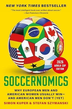Kuper, Simon / Stefan Szymanski. Soccernomics (2026 World Cup Edition) - Why European Men and American Women Usually Win-and American Men Don't (Yet). Hachette Book Group USA, 2026.