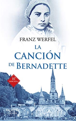 Werfel, Franz. La canción de Bernadette : historia de las apariciones de la Virgen de Lourdes. Ediciones Palabra, S.A., 2017.
