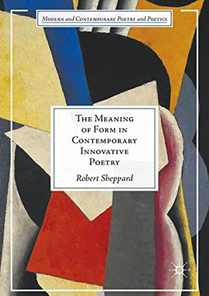 Sheppard, Robert. The Meaning of Form in Contemporary Innovative Poetry. Springer International Publishing, 2018.
