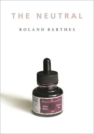Barthes, Roland. The Neutral - Lecture Course at the College de France (1977-1978). Columbia University Press, 2007.