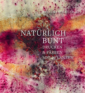 Wolk-Gerche, Angelika. Natürlich bunt - Drucken und Färben mit Pflanzen. Freies Geistesleben GmbH, 2020.