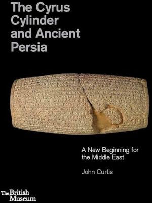 Curtis, John / Neil Macgregor. The Cyrus Cylinder and Ancient Persia - A New Beginning for the Middle East. British Museum Press, 2013.