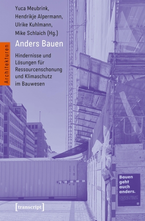 Meubrink, Yuca / Hendrikje Alpermann et al (Hrsg.). Anders Bauen - Hindernisse und Lösungen für Ressourcenschonung und Klimaschutz im Bauwesen. Transcript Verlag, 2026.