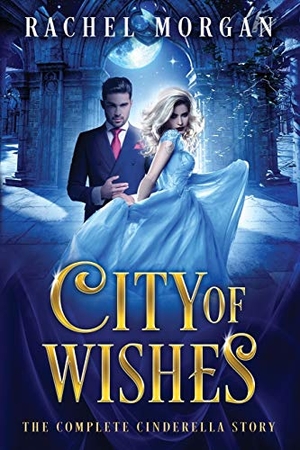Morgan, Rachel. City of Wishes - The Complete Cinderella Story. Rachel Morgan, 2019.
