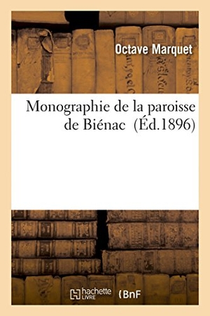 Marquet. Monographie de la Paroisse de Biénac. Hachette Livre - BNF, 2014.