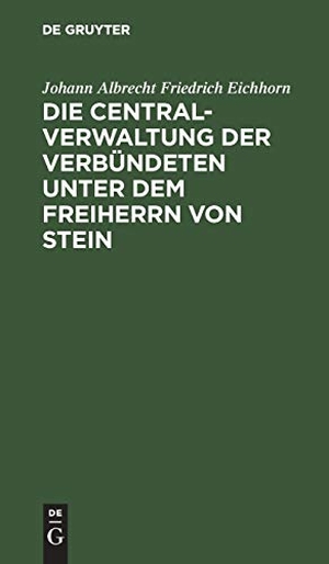 Eichhorn, Johann Albrecht Friedrich. Die Centralverwaltung der Verbündeten unter dem Freiherrn von Stein. De Gruyter, 1814.