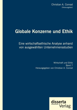 Conrad, Christian A.. Globale Konzerne und Ethik: Eine wirtschaftsethische Analyse anhand von ausgewählten Unternehmensstudien - Reihe "Wirtschaft und Ethik", Band 7. disserta verlag, 2020.
