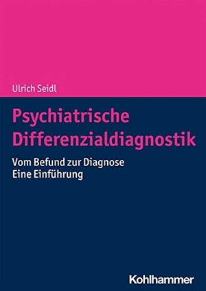 Seidl, Ulrich. Psychiatrische Differenzialdiagnostik - Vom Befund zur Diagnose - Eine Einführung. Kohlhammer W., 2021.