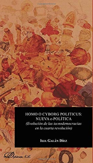 Galán Díez, Ilia. Homo o cyborg politicus : nueva e-política : evolución de las tecnodemocracias en la cuarta revolución. Editorial Dykinson, S.L., 2018.