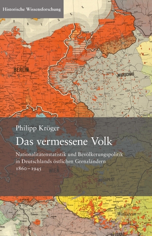 Kröger, Philipp. Das vermessene Volk - Nationalitätenstatistik und Bevölkerungspolitik in Deutschlands östlichen Grenzländern 1860-1945. Wallstein Verlag GmbH, 2023.
