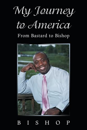 Bishop. My Journey to America - From Bastard to Bishop. Xlibris US, 2021.