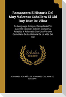 Romancero E Historia Del Muy Valeroso Caballero El Cid Ruy Díaz De Vibar: En Lenguage Antiguo, Recopilado Por Juan De Escobar; Edición Completa, Añadi