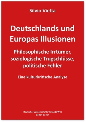 Vietta, Silvio. Deutschlands und Europas Illusionen - Philosophische Irrtümer, soziologische Trugschlüsse, politische Fehler. Eine kulturkritische Analyse. Deutscher Wissenschafts V, 2026.