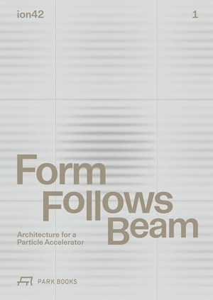 Heilmeyer, Florian / Christian Holl et al (Hrsg.). Form Follows Beam - Architecture for a Particle Accelerator. Park Books, 2026.