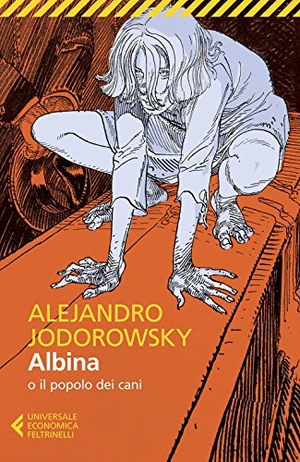 Jodorowsky, Alejandro. Albina o il popolo dei cani. Feltrinelli, 2015.