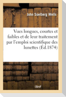 Des Vues Longues, Courtes Et Faibles Et de Leur Traitement Par l'Emploi Scientifique Des Lunettes