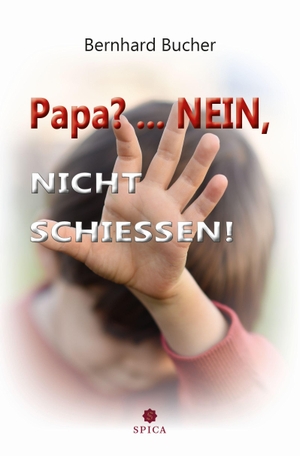 Bucher, Bernhard. Papa?...Nein, nicht schießen!. Spica Verlag GmbH, 2022.