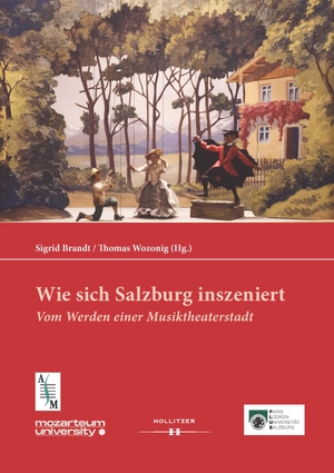 Brandt, Sigrid / Thomas Wozonig (Hrsg.). Wie sich Salzburg inszeniert - Vom Werden einer Musiktheaterstadt. Hollitzer Wissenschaftsv., 2023.