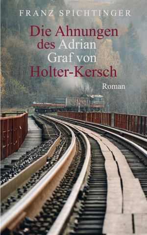 Spichtinger, Franz. Die Ahnungen des Adrian Graf von Holter-Kersch - Roman. Books on Demand, 2023.