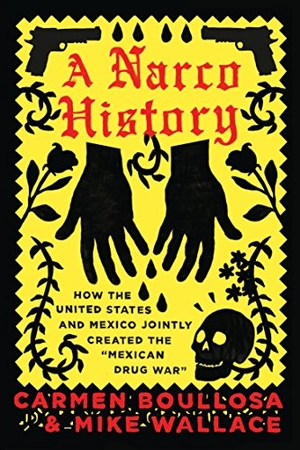 Boullosa, Carmen / Mike Wallace. A Narco History - How the United States and Mexico Jointly Created the Mexican Drug War. OR Books, 2016.