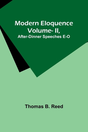 Reed, Thomas B.. Modern Eloquence - Vol II, After-Dinner Speeches E-O. Alpha Editions, 2023.