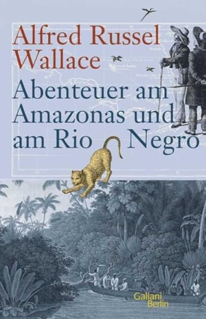 Wallace, Alfred Russel. Abenteuer am Amazonas und am Rio Negro. Galiani, Verlag, 2014.