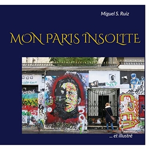 Ruiz, Miguel S.. Mon Paris insolite (et illustré). Books on Demand, 2022.