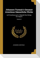 Johannes Turmair's Genannt Aventinus Sämmtliche Werke: Auf Veranlassung Sr. Majestät Des Königs Von Bayern; Volume 3