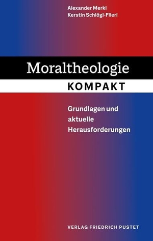 Merkl, Alexander / Kerstin Schlögl-Flierl. Moraltheologie kompakt - Grundlagen und aktuelle Herausforderungen. Pustet, Friedrich GmbH, 2022.