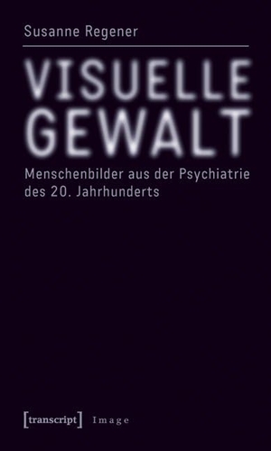 Regener, Susanne. Visuelle Gewalt - Menschenbilder aus der Psychiatrie des 20. Jahrhunderts. Transcript Verlag, 2019.