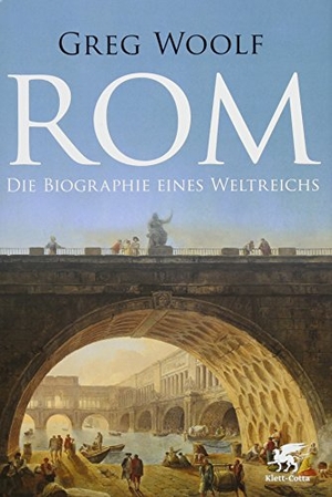 Woolf, Greg. Rom - Die Biographie eines Weltreichs. Klett-Cotta Verlag, 2015.