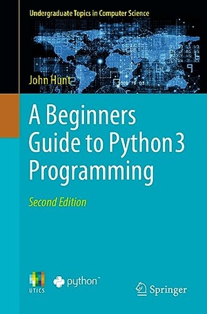 Hunt, John. A Beginners Guide to Python 3 Programming. Springer International Publishing, 2023.