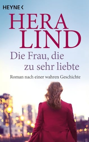 Lind, Hera. Die Frau, die zu sehr liebte - Roman nach einer wahren Geschichte. Heyne Taschenbuch, 2023.