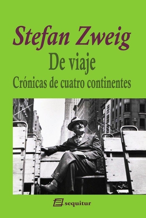 Zweig, Stefan / Francisco Uzcanga Meinecke. De viaje : crónicas de cuatro continentes. Ediciones Sequitur, 2019.