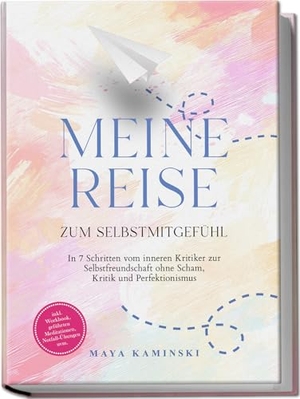 Kaminski, Maya. Meine Reise zum Selbstmitgefühl: In 7 Schritten vom inneren Kritiker zur Selbstfreundschaft ohne Scham, Kritik und Perfektionismus - inkl. Workbook, geführten Meditationen, Notfall-Übungen uvm.. Edition Lunerion, 2025.