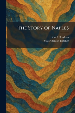 Headlam, Cecil / Major Benton Fletcher. The Story of Naples. Creative Media Partners, LLC, 2026.