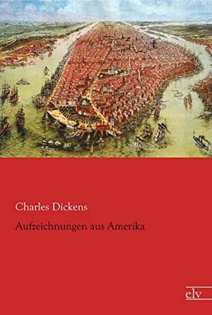 Dickens, Charles. Aufzeichnungen aus Amerika. Europäischer Literaturverlag, 2014.