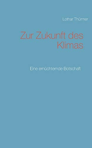 Thürmer, Lothar. Zur Zukunft des Klimas - Eine ernüchternde Botschaft. Books on Demand, 2020.