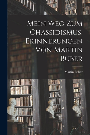Buber, Martin. Mein Weg zum Chassidismus, Erinnerungen von Martin Buber. Legare Street Press, 2022.