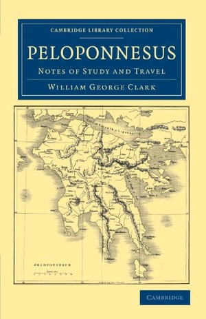 Clark, William George. Peloponnesus - Notes of Study and Travel. Cambridge University Press, 2011.